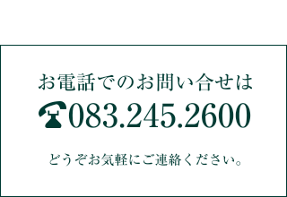 お電話でのお問い合せは083-245-2600。どうぞお気軽にご連絡ください。