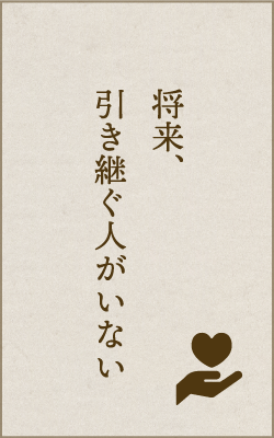 将来、引き継ぐ人がいない